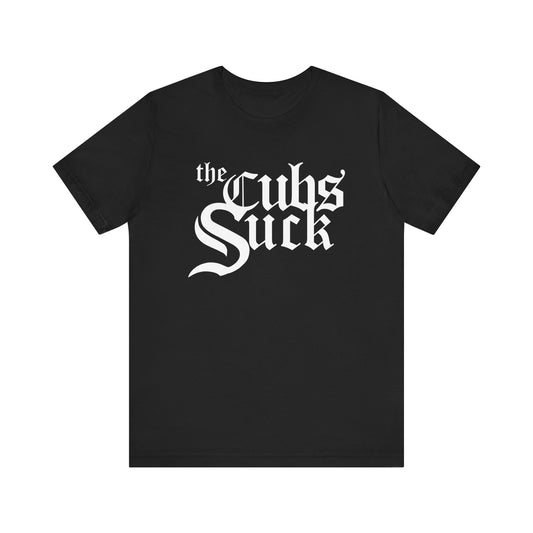 The Cubs Suck (for White Sox fans) - Unisex Jersey Short Sleeve Tee