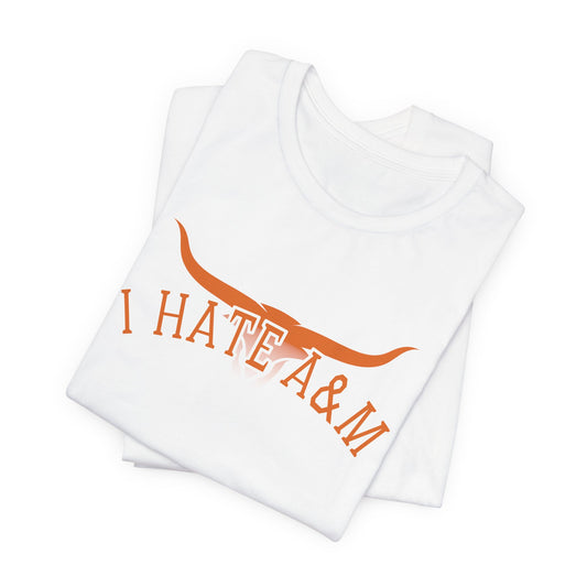 i Hate A & M (for Longhorn fans) - Unisex Jersey Short Sleeve Tee