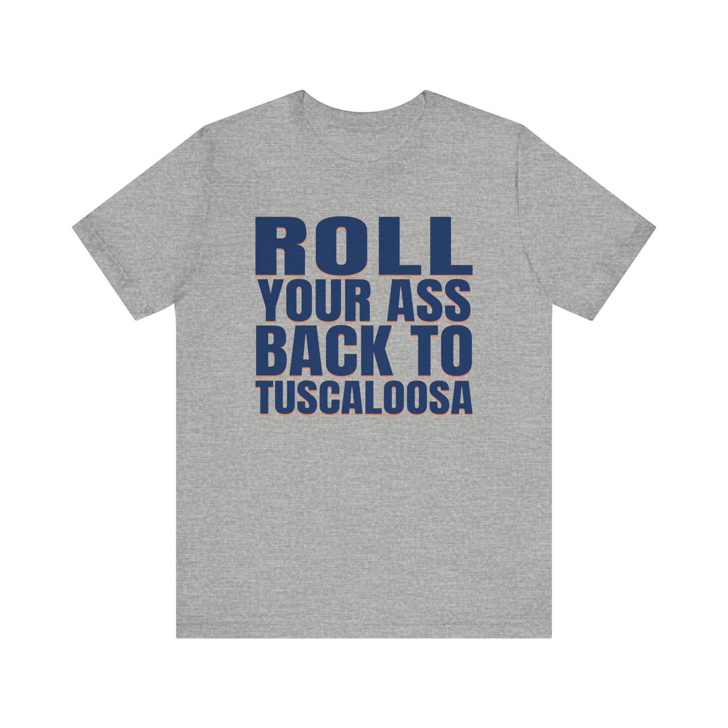 Roll Your Ass Back To Tuscaloosa (for Auburn fans) - Unisex Jersey Short Sleeve Tee