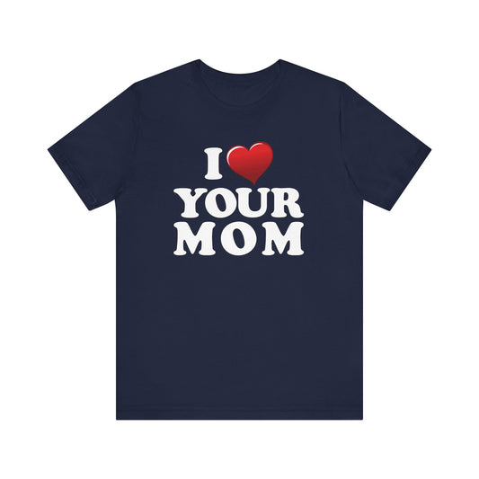 I ♥ Your Mom  - Unisex Jersey Short Sleeve Tee