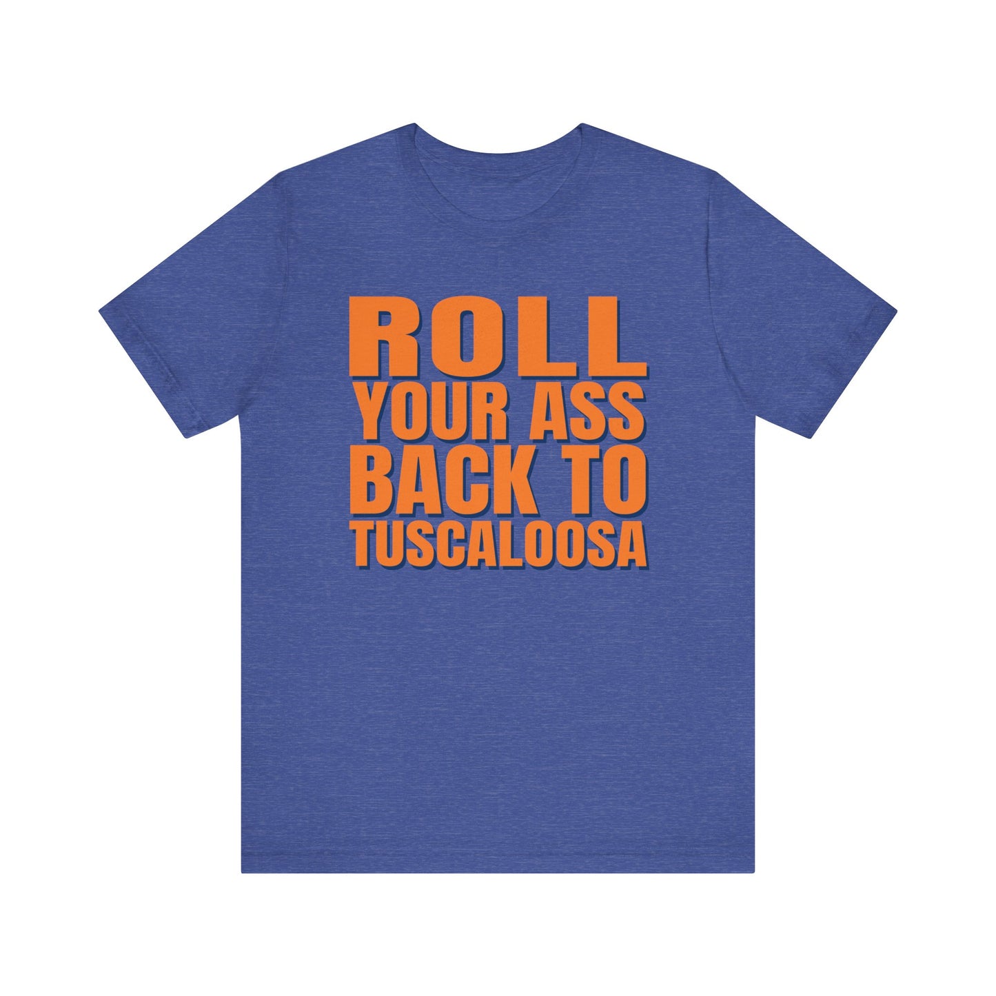 Roll Your Ass Back To Tuscaloosa (for Auburn fans) - Unisex Jersey Short Sleeve Tee