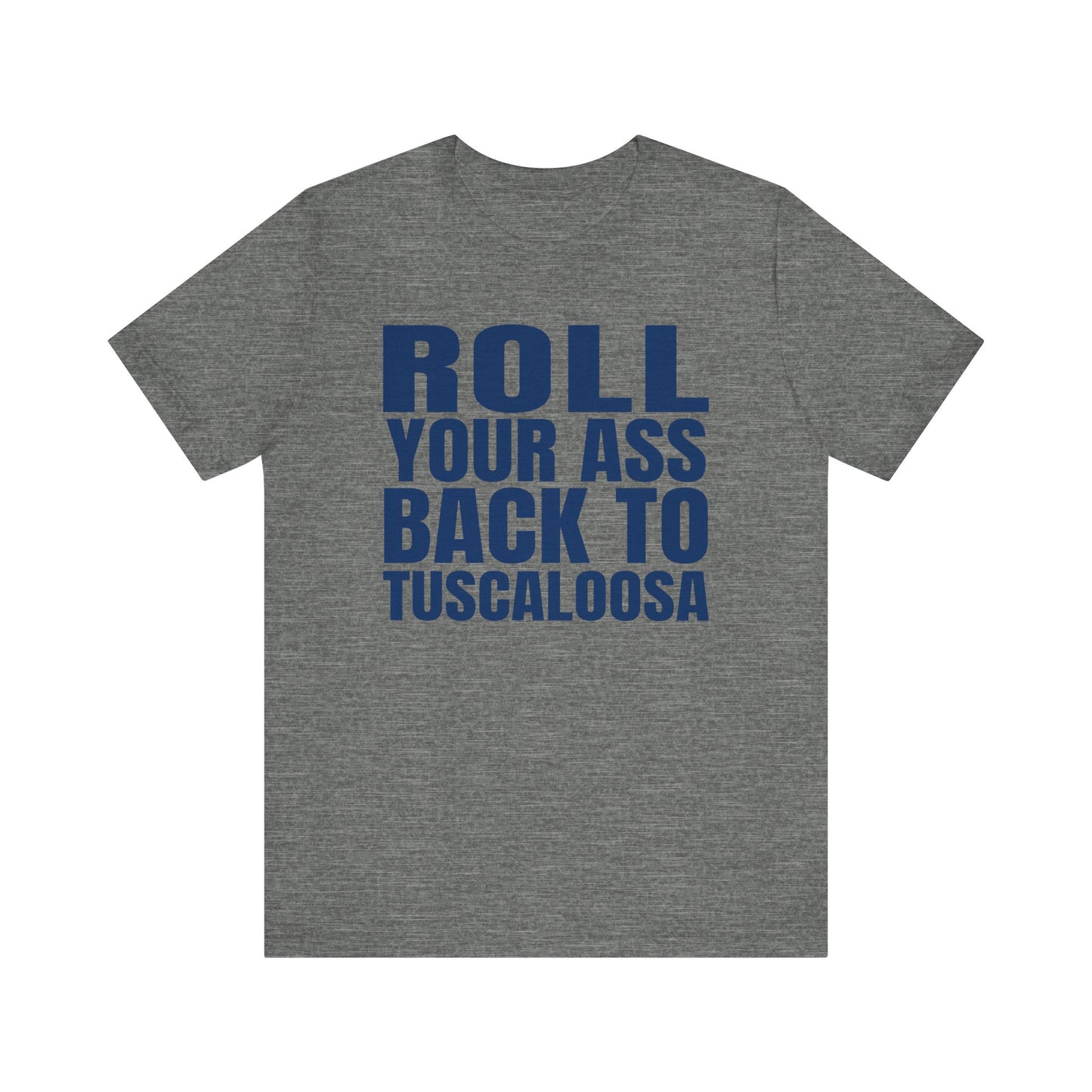 Roll Your Ass Back To Tuscaloosa (for Auburn fans) - Unisex Jersey Short Sleeve Tee